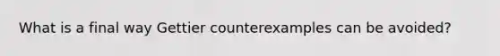 What is a final way Gettier counterexamples can be avoided?