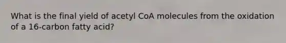 What is the final yield of acetyl CoA molecules from the oxidation of a 16-carbon fatty acid?