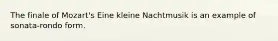 The finale of Mozart's Eine kleine Nachtmusik is an example of sonata-rondo form.