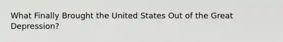 What Finally Brought the United States Out of the Great Depression?