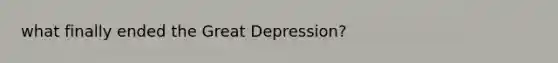 what finally ended the Great Depression?