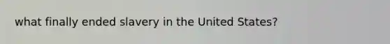 what finally ended slavery in the United States?