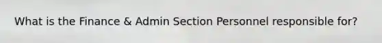 What is the Finance & Admin Section Personnel responsible for?