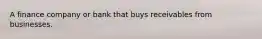 A finance company or bank that buys receivables from businesses.