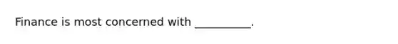 Finance is most concerned with __________.