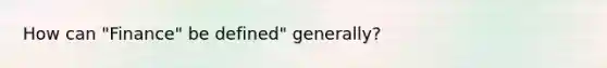 How can "Finance" be defined" generally?