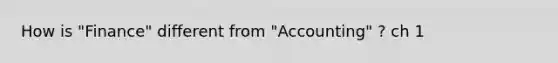 How is "Finance" different from "Accounting" ? ch 1