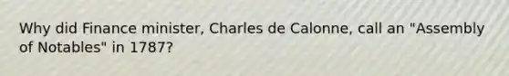 Why did Finance minister, Charles de Calonne, call an "Assembly of Notables" in 1787?