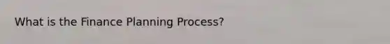 What is the Finance Planning Process?