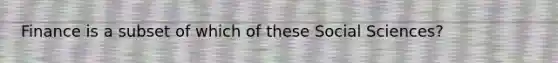 Finance is a subset of which of these Social Sciences?