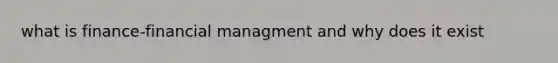 what is finance-financial managment and why does it exist