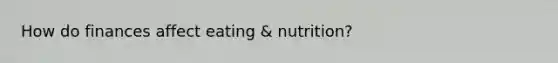 How do finances affect eating & nutrition?