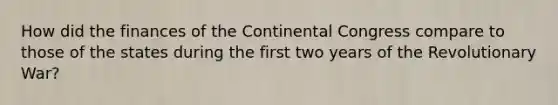 How did the finances of the Continental Congress compare to those of the states during the first two years of the Revolutionary War?