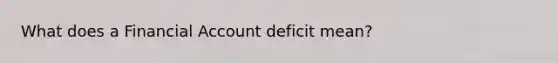 What does a Financial Account deficit mean?