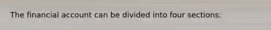 The financial account can be divided into four sections: