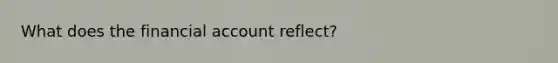 What does the financial account reflect?