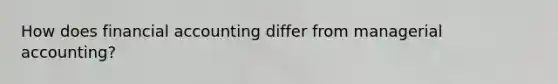 How does financial accounting differ from managerial accounting?