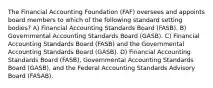 The Financial Accounting Foundation (FAF) oversees and appoints board members to which of the following standard setting bodies? A) Financial Accounting Standards Board (FASB). B) Governmental Accounting Standards Board (GASB). C) Financial Accounting Standards Board (FASB) and the Governmental Accounting Standards Board (GASB). D) Financial Accounting Standards Board (FASB), Governmental Accounting Standards Board (GASB), and the Federal Accounting Standards Advisory Board (FASAB).