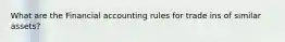 What are the Financial accounting rules for trade ins of similar assets?