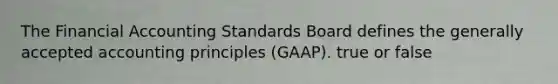 The Financial Accounting Standards Board defines the <a href='https://www.questionai.com/knowledge/kwjD9YtMH2-generally-accepted-accounting-principles' class='anchor-knowledge'>generally accepted accounting principles</a> (GAAP). true or false