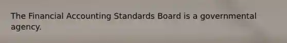 The Financial Accounting Standards Board is a governmental agency.