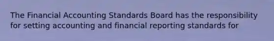 The Financial Accounting Standards Board has the responsibility for setting accounting and financial reporting standards for