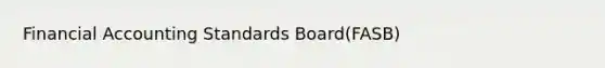 Financial Accounting Standards Board(FASB)