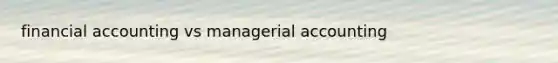 financial accounting vs managerial accounting