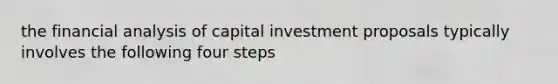 the financial analysis of capital investment proposals typically involves the following four steps