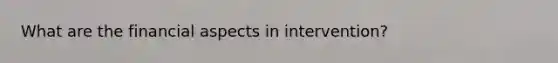 What are the financial aspects in intervention?