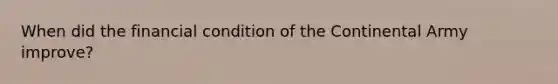 When did the financial condition of the Continental Army improve?