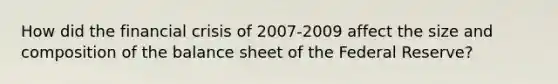 How did the financial crisis of 2007-2009 affect the size and composition of the balance sheet of the Federal Reserve?