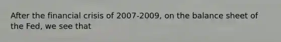 After the financial crisis of 2007-2009, on the balance sheet of the Fed, we see that