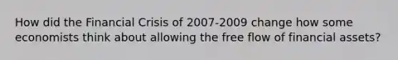 How did the Financial Crisis of 2007-2009 change how some economists think about allowing the free flow of financial assets?