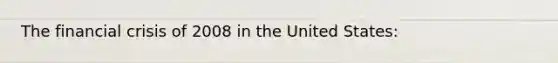 The financial crisis of 2008 in the United States: