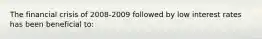 The financial crisis of 2008-2009 followed by low interest rates has been beneficial to:
