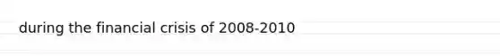 during the financial crisis of 2008-2010