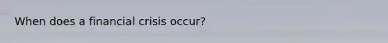 When does a financial crisis occur?