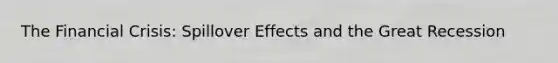 The Financial Crisis: Spillover Effects and the Great Recession