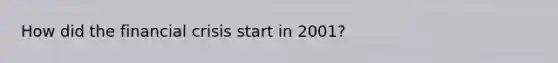 How did the financial crisis start in 2001?