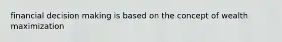 financial decision making is based on the concept of wealth maximization