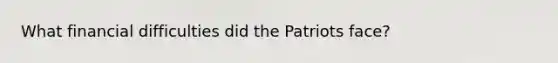 What financial difficulties did the Patriots face?