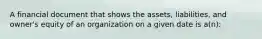 A financial document that shows the assets, liabilities, and owner's equity of an organization on a given date is a(n):