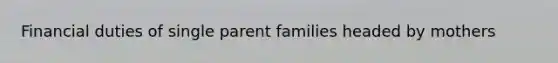 Financial duties of single parent families headed by mothers