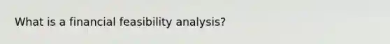 What is a financial feasibility analysis?