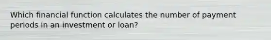 Which financial function calculates the number of payment periods in an investment or loan?