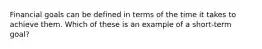 Financial goals can be defined in terms of the time it takes to achieve them. Which of these is an example of a short-term goal?
