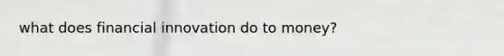 what does financial innovation do to money?