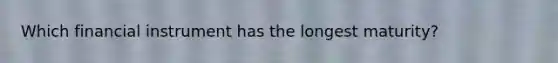 Which financial instrument has the longest maturity?