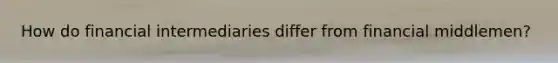How do financial intermediaries differ from financial middlemen?